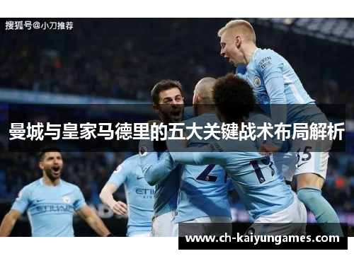 曼城与皇家马德里的五大关键战术布局解析