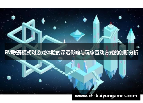 FM联赛模式对游戏体验的深远影响与玩家互动方式的创新分析