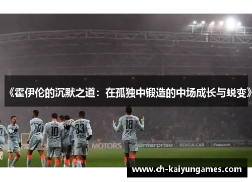 《霍伊伦的沉默之道：在孤独中锻造的中场成长与蜕变》