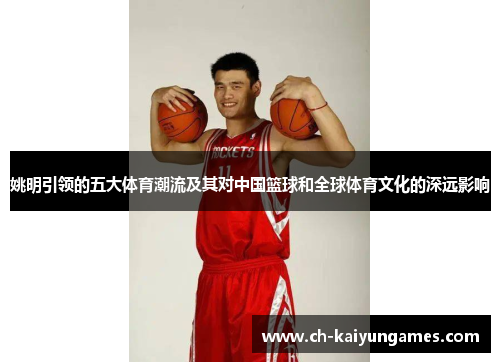 姚明引领的五大体育潮流及其对中国篮球和全球体育文化的深远影响