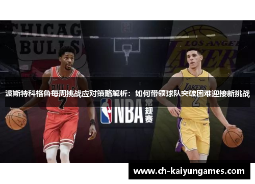 波斯特科格鲁每周挑战应对策略解析:如何带领球队突破困难迎接新挑战
