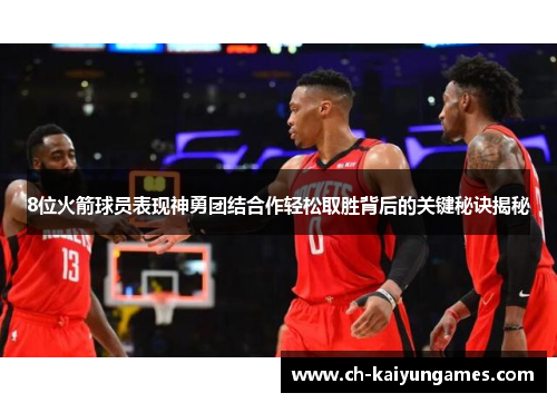 8位火箭球员表现神勇团结合作轻松取胜背后的关键秘诀揭秘