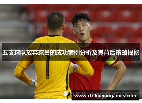 五支球队放弃球员的成功案例分析及其背后策略揭秘