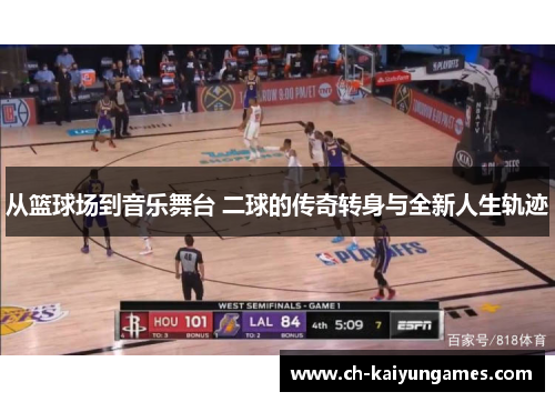 从篮球场到音乐舞台 二球的传奇转身与全新人生轨迹