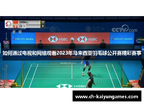 如何通过电视和网络观看2023年马来西亚羽毛球公开赛精彩赛事