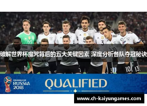 破解世界杯魔咒背后的五大关键因素 深度分析各队夺冠秘诀