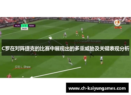 C罗在对阵捷克的比赛中展现出的多重威胁及关键表现分析