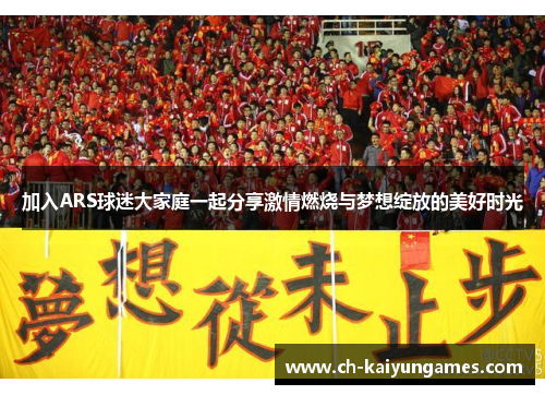 加入ARS球迷大家庭一起分享激情燃烧与梦想绽放的美好时光