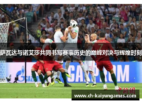 萨瓦达与诺艾莎共同书写赛事历史的巅峰对决与辉煌时刻