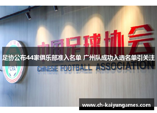 足协公布44家俱乐部准入名单 广州队成功入选名单引关注 足协公布44家俱乐部准入名单 广州队成功入选名单引关注