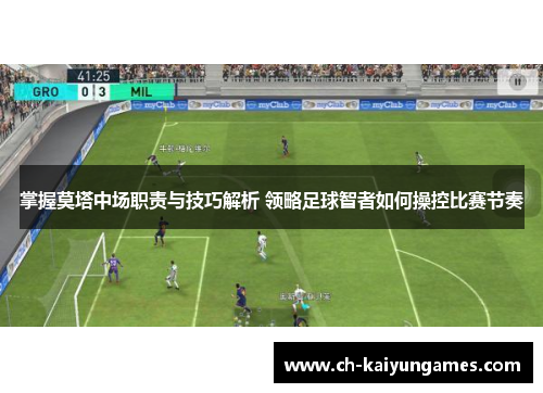 掌握莫塔中场职责与技巧解析 领略足球智者如何操控比赛节奏