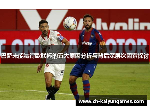 巴萨未能赢得欧联杯的五大原因分析与背后深层次因素探讨