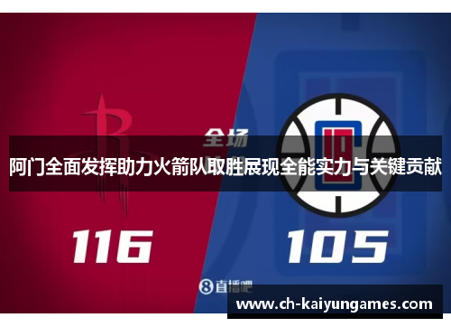 阿门全面发挥助力火箭队取胜展现全能实力与关键贡献