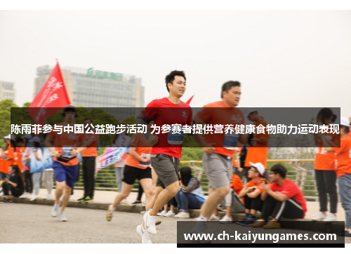 陈雨菲参与中国公益跑步活动 为参赛者提供营养健康食物助力运动表现