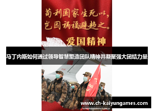马丁内斯如何通过领导智慧塑造团队精神并凝聚强大团结力量 马丁内斯如何通过领导智慧塑造团队精神并凝聚强大团结力量